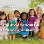 Why Are American Girl Dolls So Expensive