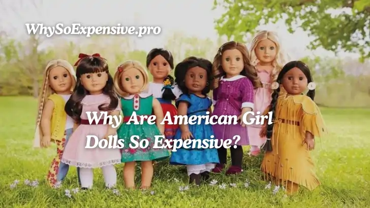 Why Are American Girl Dolls So Expensive