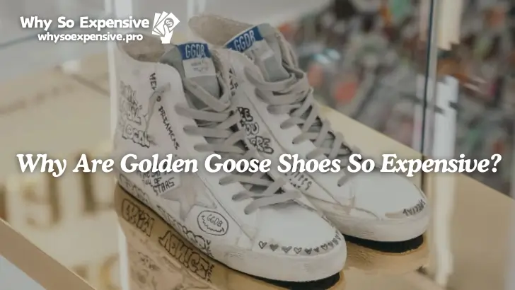 Why Are Golden Goose Shoes So Expensive